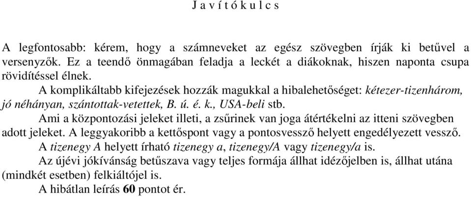 A komplikáltabb kifejezések hozzák magukkal a hibalehetőséget: kétezer-tizenhárom, jó néhányan, szántottak-vetettek, B. ú. é. k., USA-beli stb.