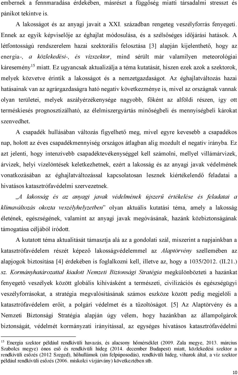 A létfontosságú rendszerelem hazai szektorális felosztása [3] alapján kijelenthető, hogy az energia-, a közlekedési-, és vízszektor, mind sérült már valamilyen meteorológiai káresemény 15 miatt.