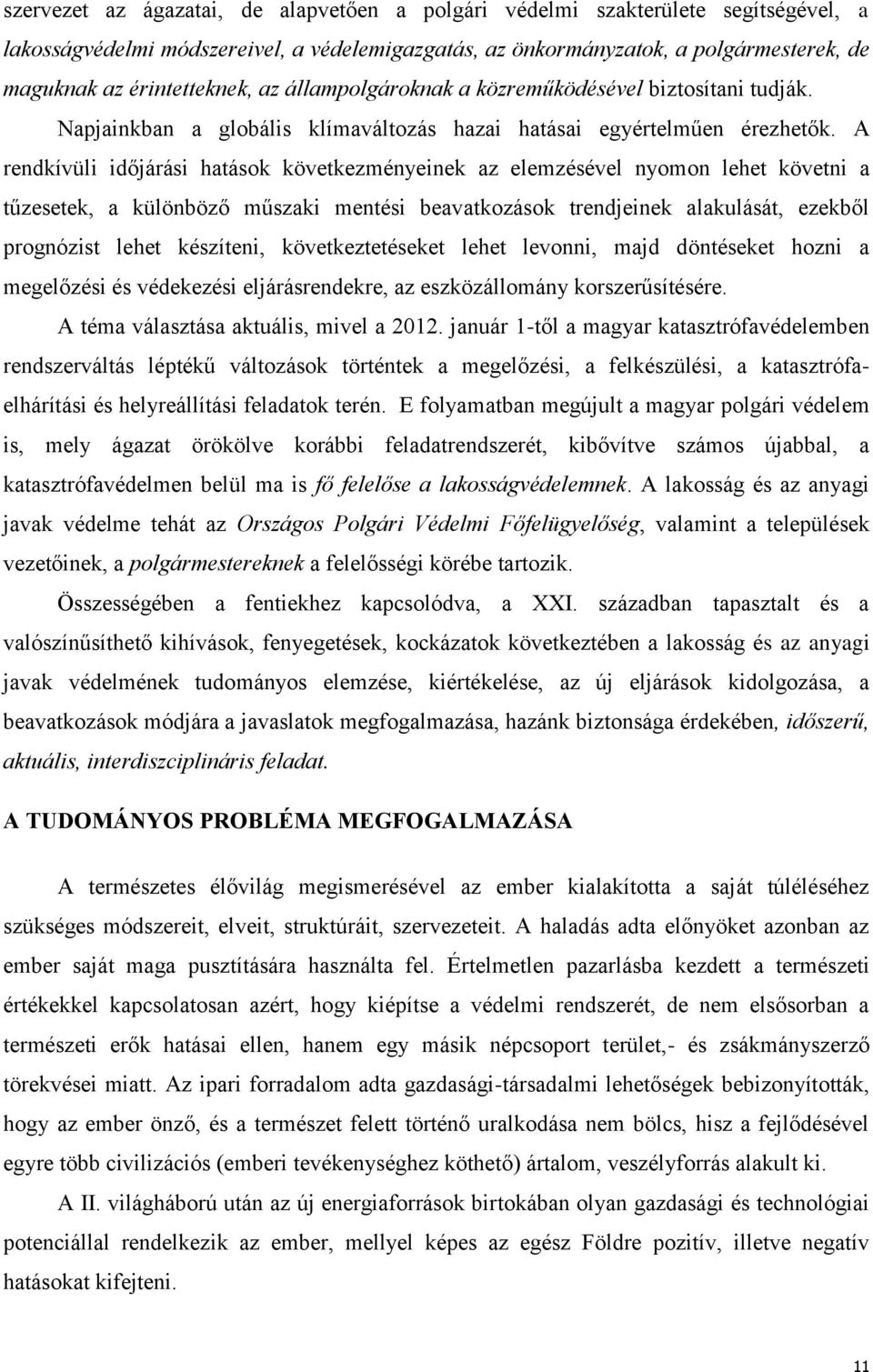 A rendkívüli időjárási hatások következményeinek az elemzésével nyomon lehet követni a tűzesetek, a különböző műszaki mentési beavatkozások trendjeinek alakulását, ezekből prognózist lehet készíteni,