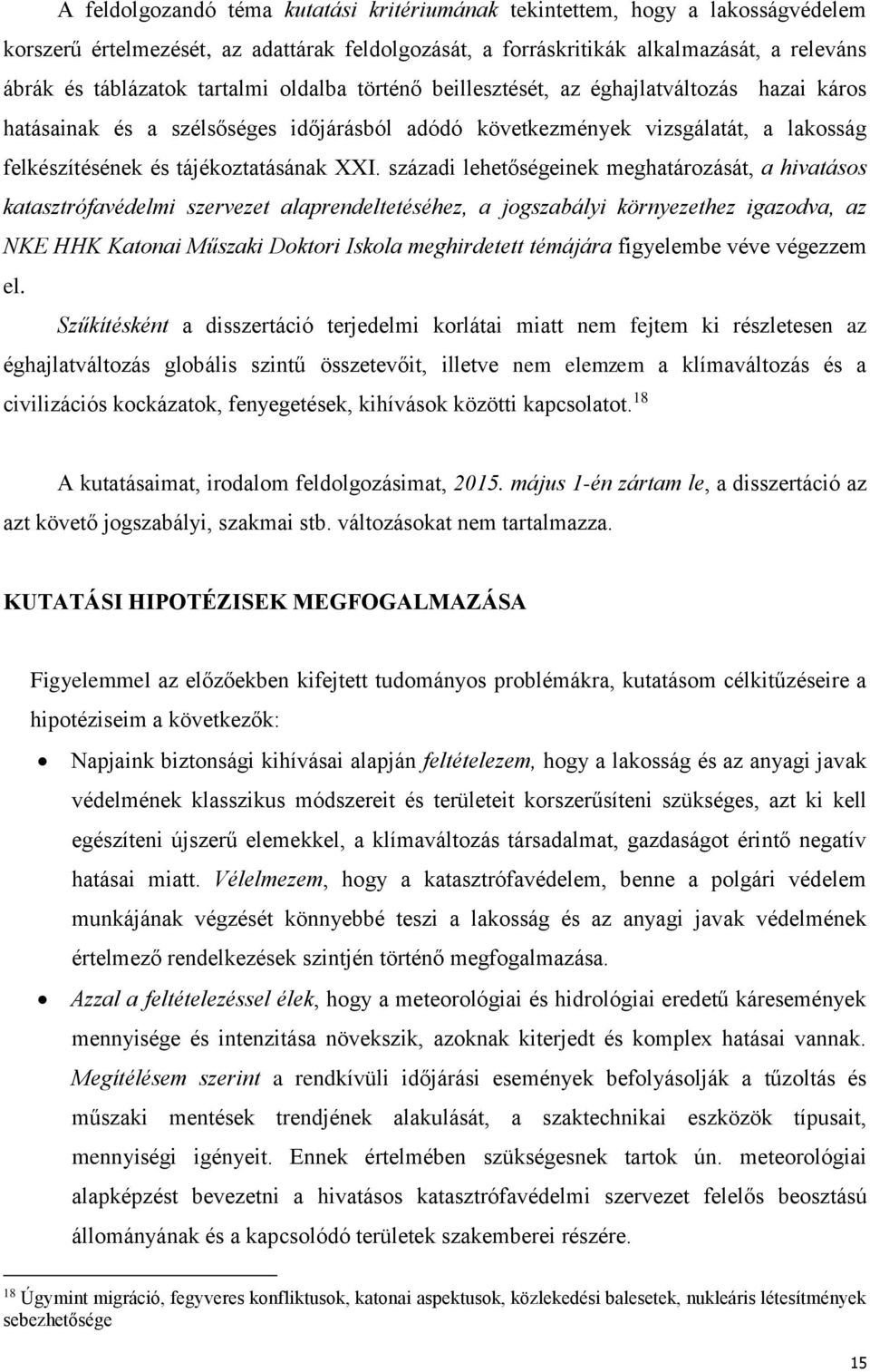 századi lehetőségeinek meghatározását, a hivatásos katasztrófavédelmi szervezet alaprendeltetéséhez, a jogszabályi környezethez igazodva, az NKE HHK Katonai Műszaki Doktori Iskola meghirdetett