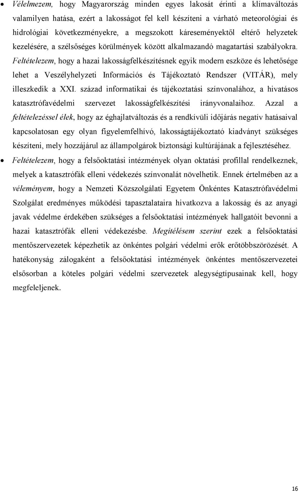 Feltételezem, hogy a hazai lakosságfelkészítésnek egyik modern eszköze és lehetősége lehet a Veszélyhelyzeti Információs és Tájékoztató Rendszer (VITÁR), mely illeszkedik a XXI.