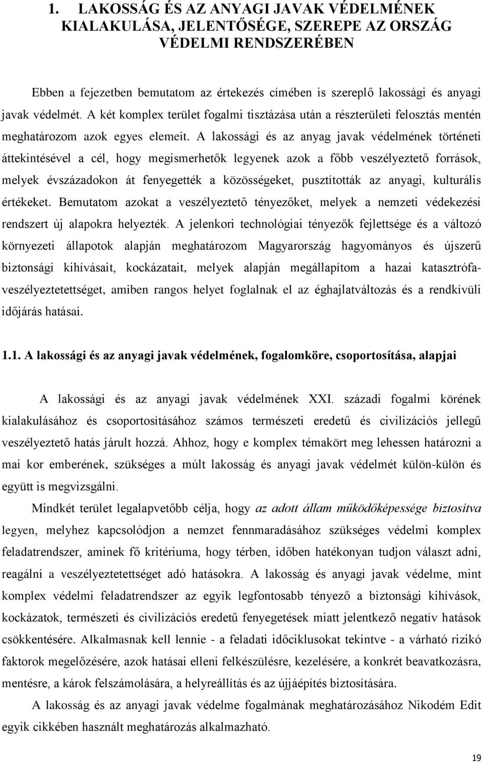 A lakossági és az anyag javak védelmének történeti áttekintésével a cél, hogy megismerhetők legyenek azok a főbb veszélyeztető források, melyek évszázadokon át fenyegették a közösségeket,