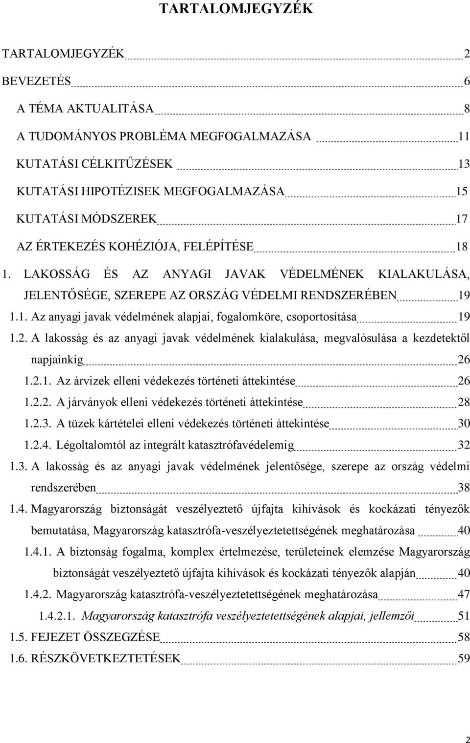 2. A lakosság és az anyagi javak védelmének kialakulása, megvalósulása a kezdetektől napjainkig 26 1.2.1. Az árvizek elleni védekezés történeti áttekintése 26 1.2.2. A járványok elleni védekezés történeti áttekintése 28 1.