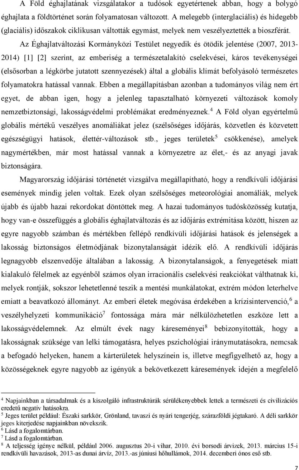 Az Éghajlatváltozási Kormányközi Testület negyedik és ötödik jelentése (2007, 2013-2014) [1] [2] szerint, az emberiség a természetalakító cselekvései, káros tevékenységei (elsősorban a légkörbe