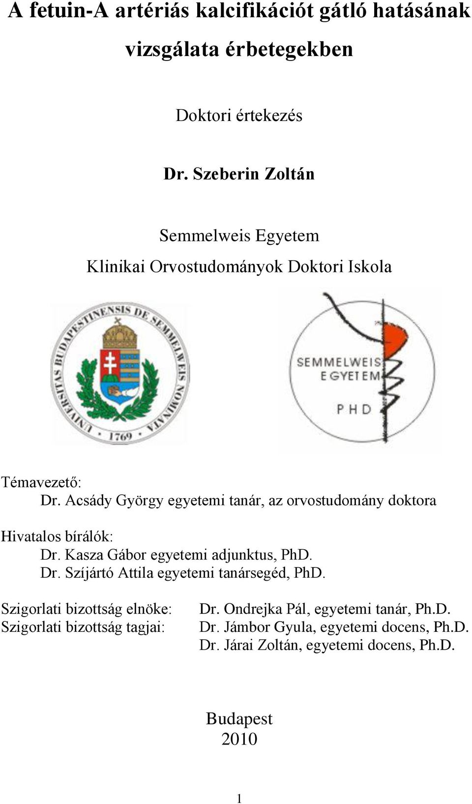 Acsády György egyetemi tanár, az orvostudomány doktora Hivatalos bírálók: Dr. Kasza Gábor egyetemi adjunktus, PhD. Dr. Szíjártó Attila egyetemi tanársegéd, PhD.