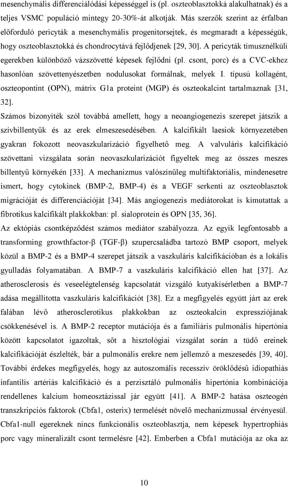 A pericyták tímusznélküli egerekben különböző vázszövetté képesek fejlődni (pl. csont, porc) és a CVC-ekhez hasonlóan szövettenyészetben nodulusokat formálnak, melyek I.