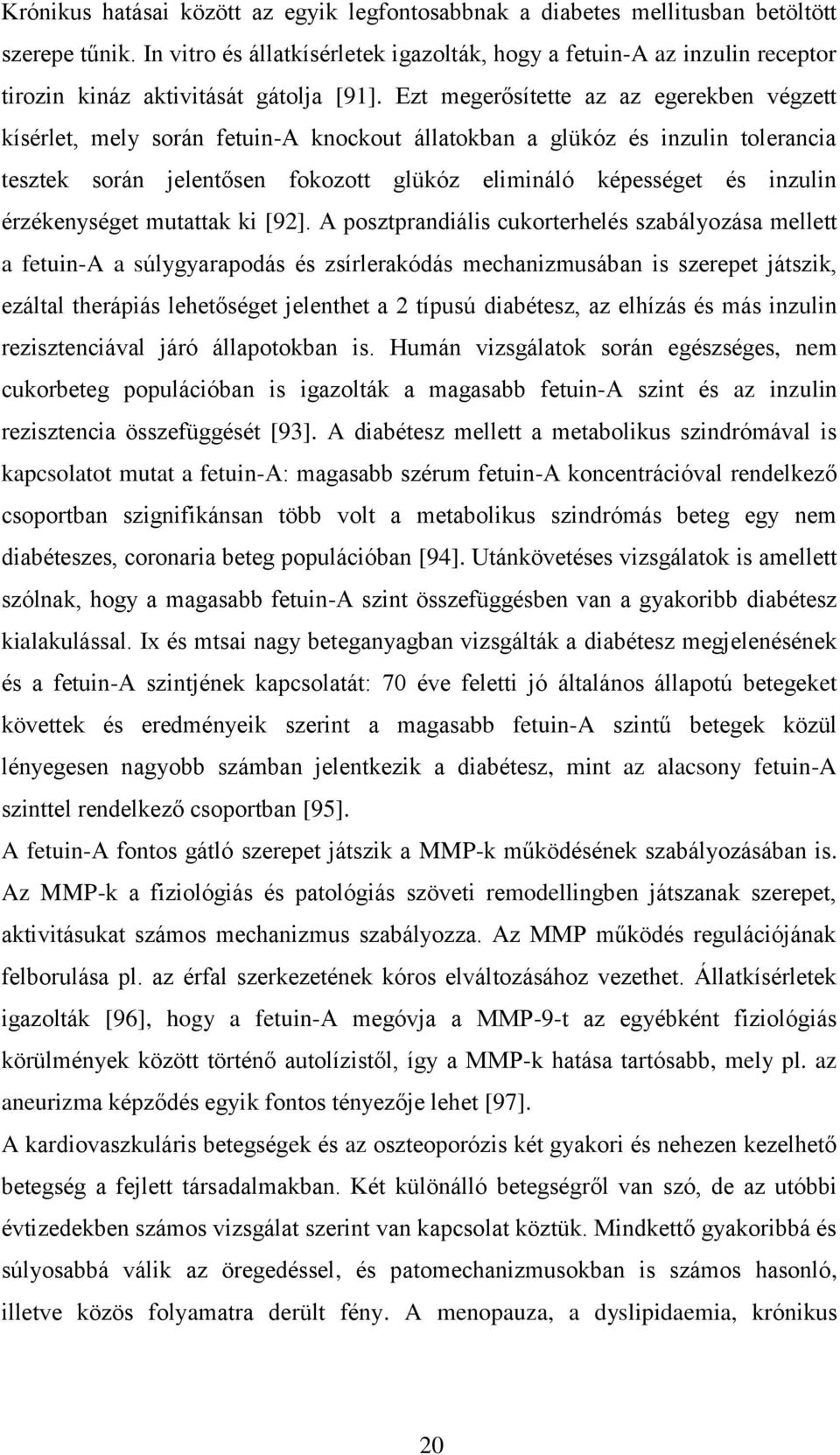 Ezt megerősítette az az egerekben végzett kísérlet, mely során fetuin-a knockout állatokban a glükóz és inzulin tolerancia tesztek során jelentősen fokozott glükóz elimináló képességet és inzulin