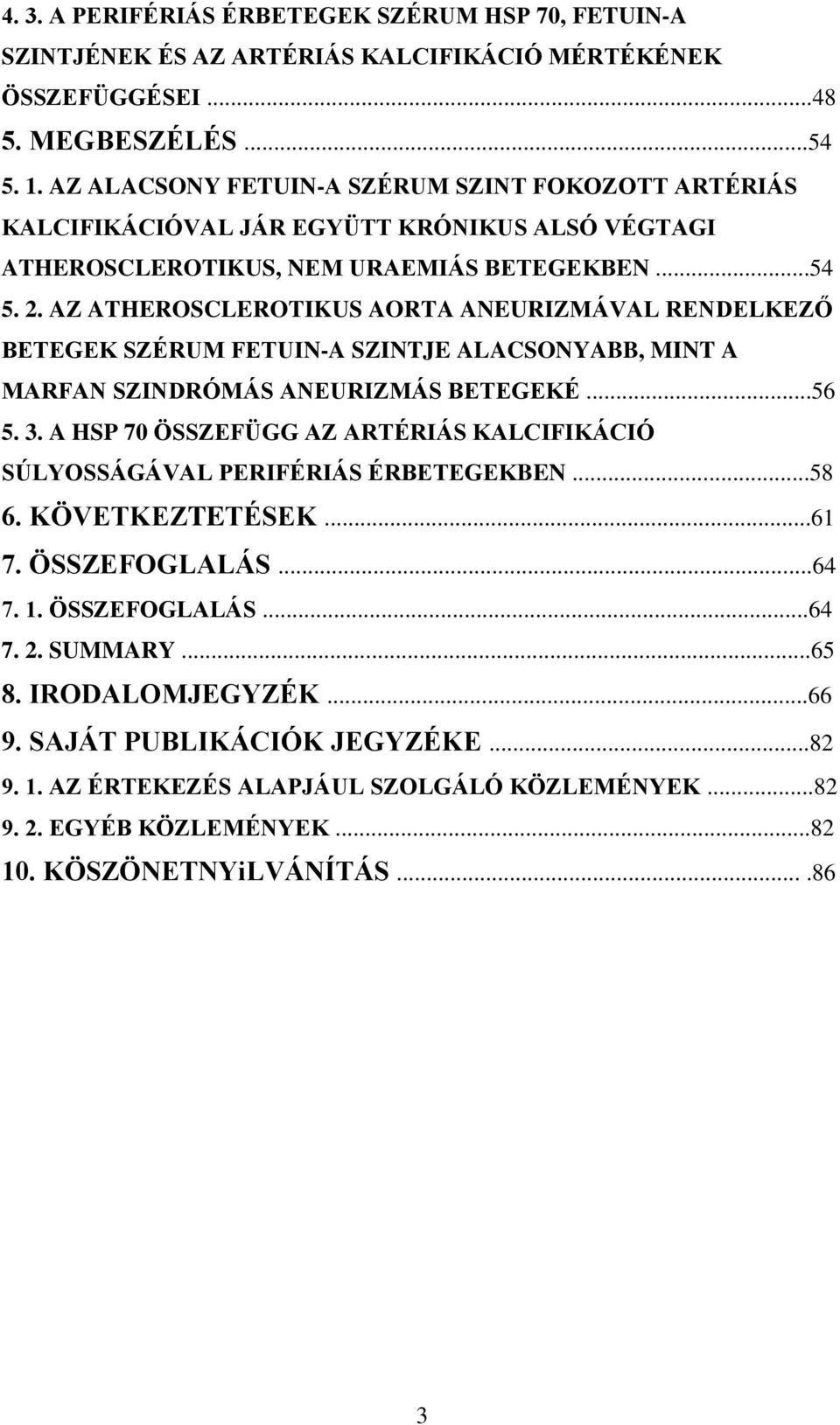 AZ ATHEROSCLEROTIKUS AORTA ANEURIZMÁVAL RENDELKEZŐ BETEGEK SZÉRUM FETUIN-A SZINTJE ALACSONYABB, MINT A MARFAN SZINDRÓMÁS ANEURIZMÁS BETEGEKÉ...56 5. 3.