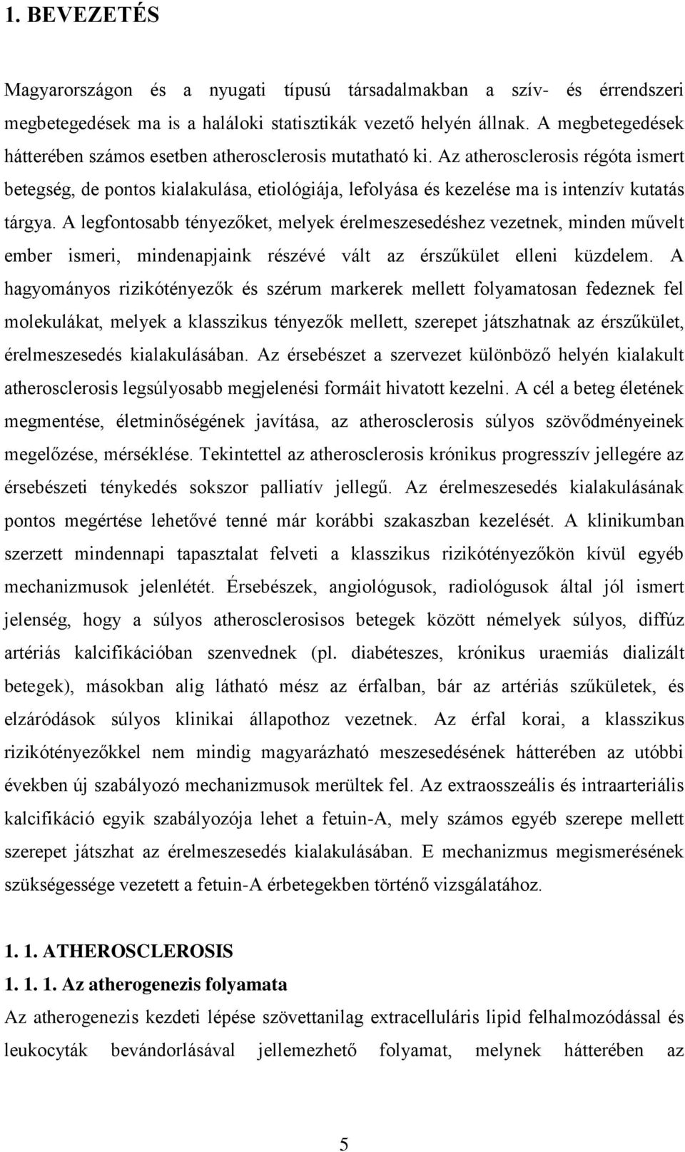 Az atherosclerosis régóta ismert betegség, de pontos kialakulása, etiológiája, lefolyása és kezelése ma is intenzív kutatás tárgya.