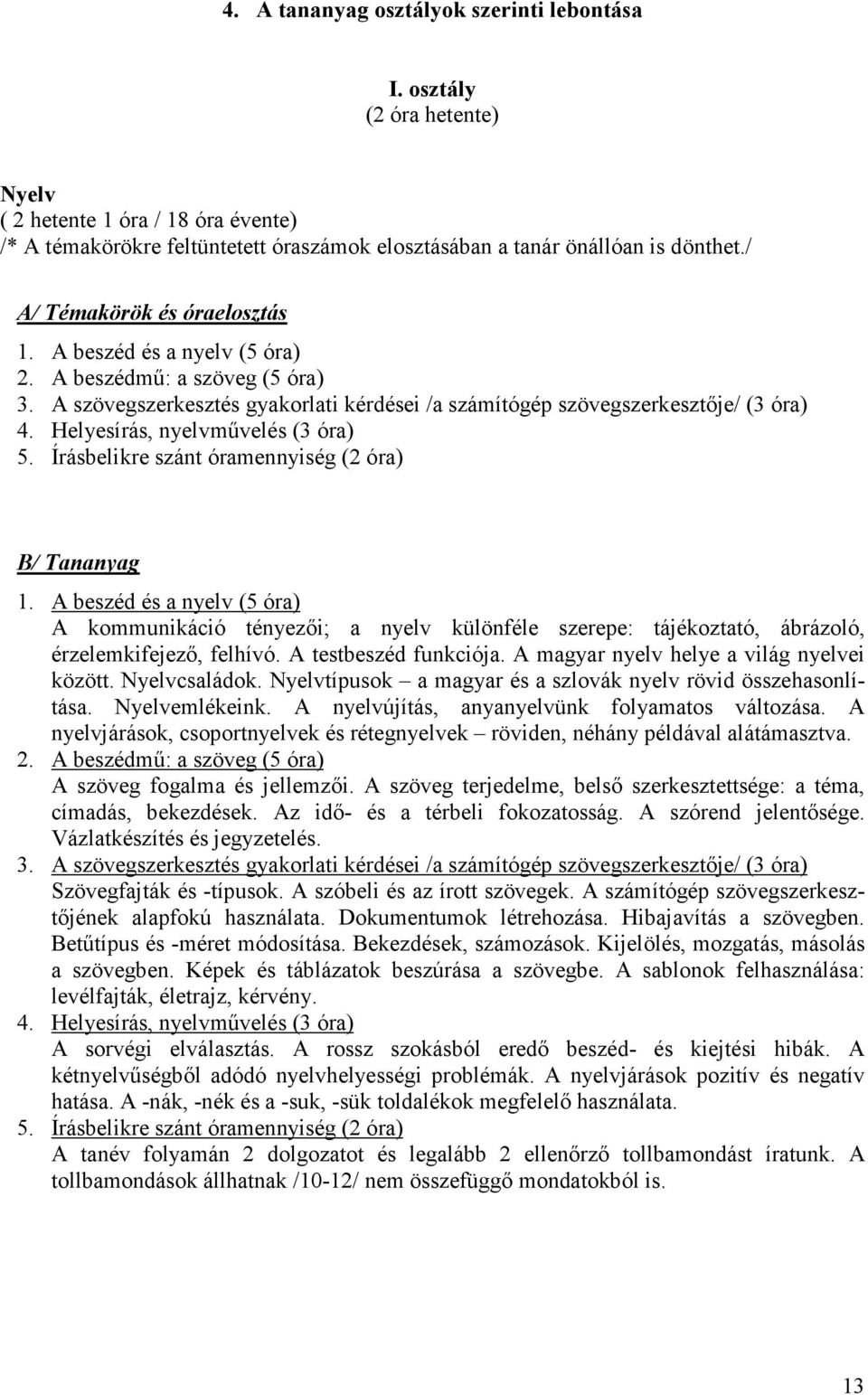 Írásbelikre szánt óramennyiség (2 óra) B/ Tananyag 1. A beszéd és a nyelv (5 óra) A kommunikáció tényezői; a nyelv különféle szerepe: tájékoztató, ábrázoló, érzelemkifejező, felhívó.