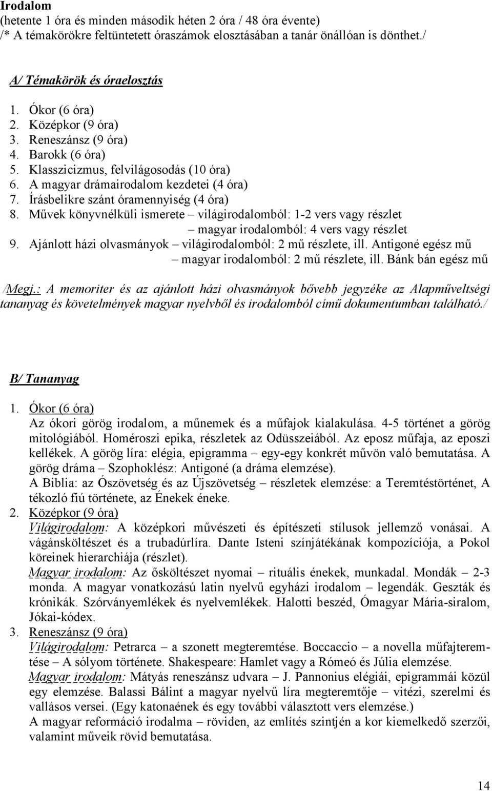 Művek könyvnélküli ismerete világirodalomból: 1-2 vers vagy részlet magyar irodalomból: 4 vers vagy részlet 9. Ajánlott házi olvasmányok világirodalomból: 2 mű részlete, ill.