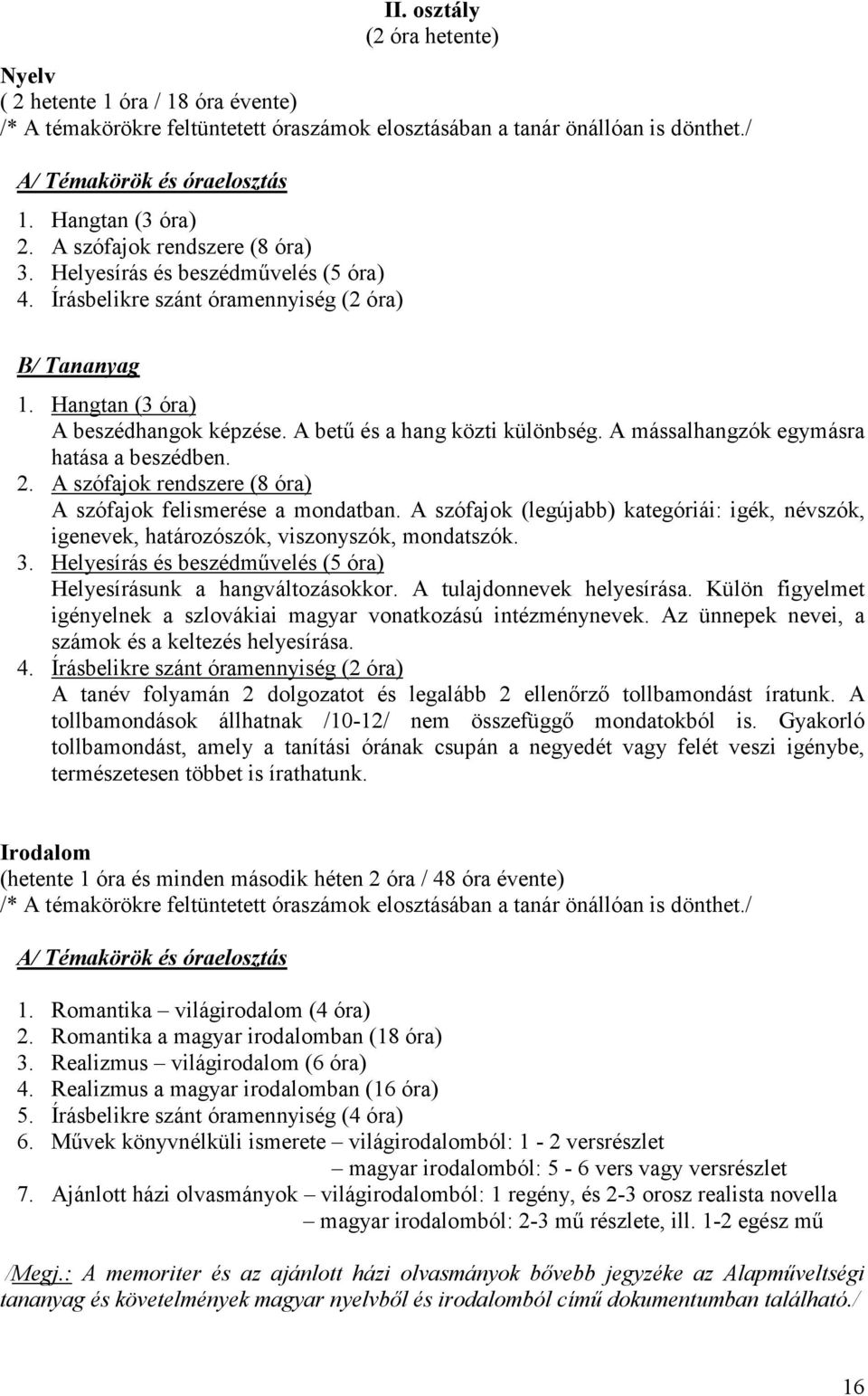 A szófajok rendszere (8 óra) A szófajok felismerése a mondatban. A szófajok (legújabb) kategóriái: igék, névszók, igenevek, határozószók, viszonyszók, mondatszók. 3.