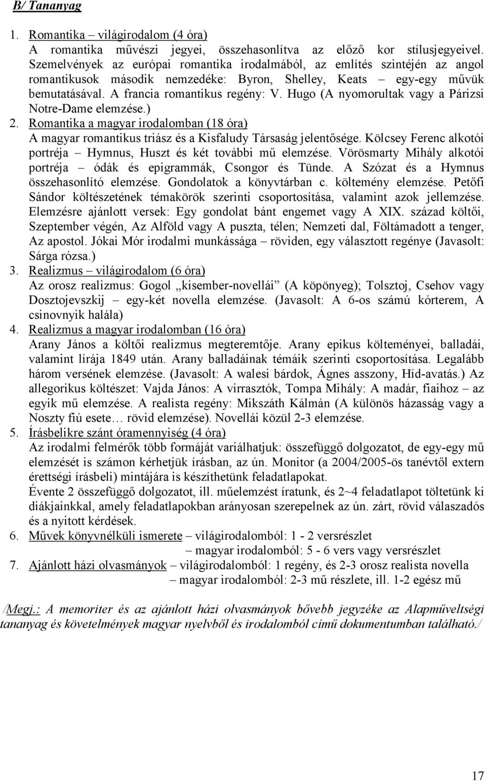 Hugo (A nyomorultak vagy a Párizsi Notre-Dame elemzése.) 2. Romantika a magyar irodalomban (18 óra) A magyar romantikus triász és a Kisfaludy Társaság jelentősége.