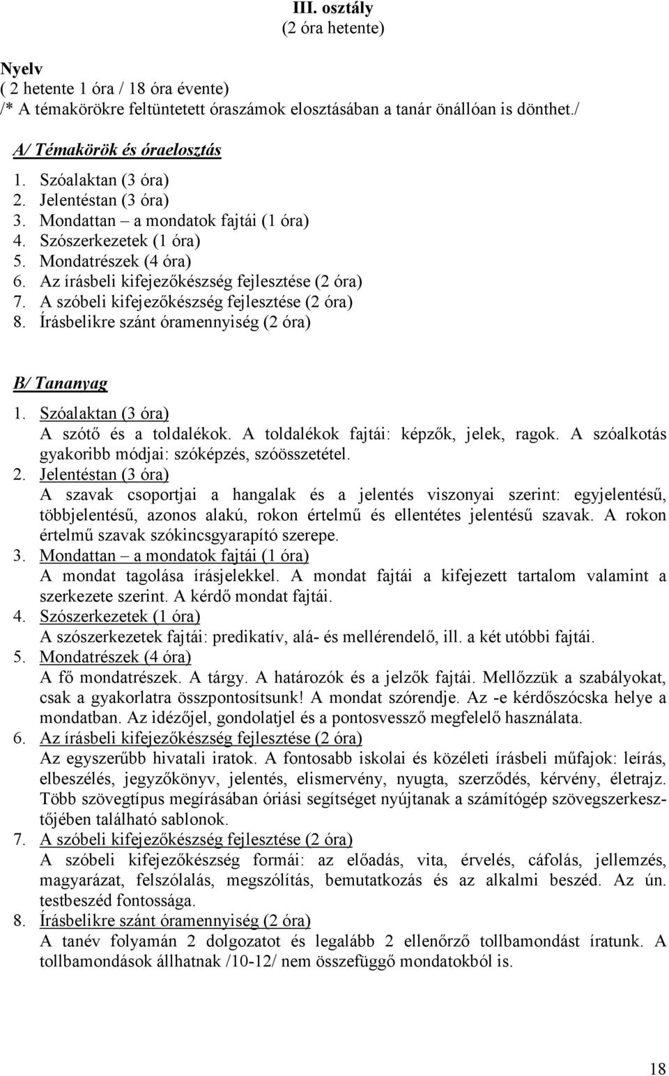 Írásbelikre szánt óramennyiség (2 óra) B/ Tananyag 1. Szóalaktan (3 óra) A szótő és a toldalékok. A toldalékok fajtái: képzők, jelek, ragok. A szóalkotás gyakoribb módjai: szóképzés, szóösszetétel. 2.