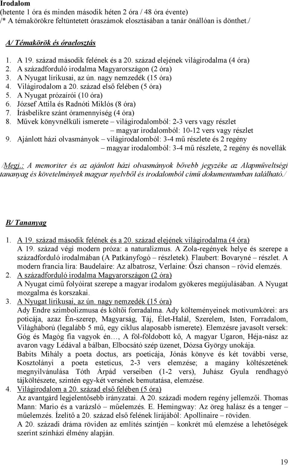 József Attila és Radnóti Miklós (8 óra) 7. Írásbelikre szánt óramennyiség (4 óra) 8. Művek könyvnélküli ismerete világirodalomból: 2-3 vers vagy részlet magyar irodalomból: 10-12 vers vagy részlet 9.