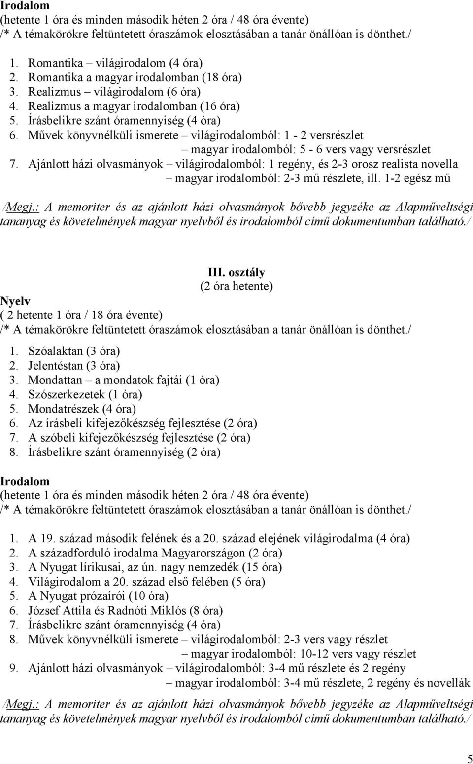 Ajánlott házi olvasmányok világirodalomból: 1 regény, és 2-3 orosz realista novella magyar irodalomból: 2-3 mű részlete, ill. 1-2 egész mű /Megj.