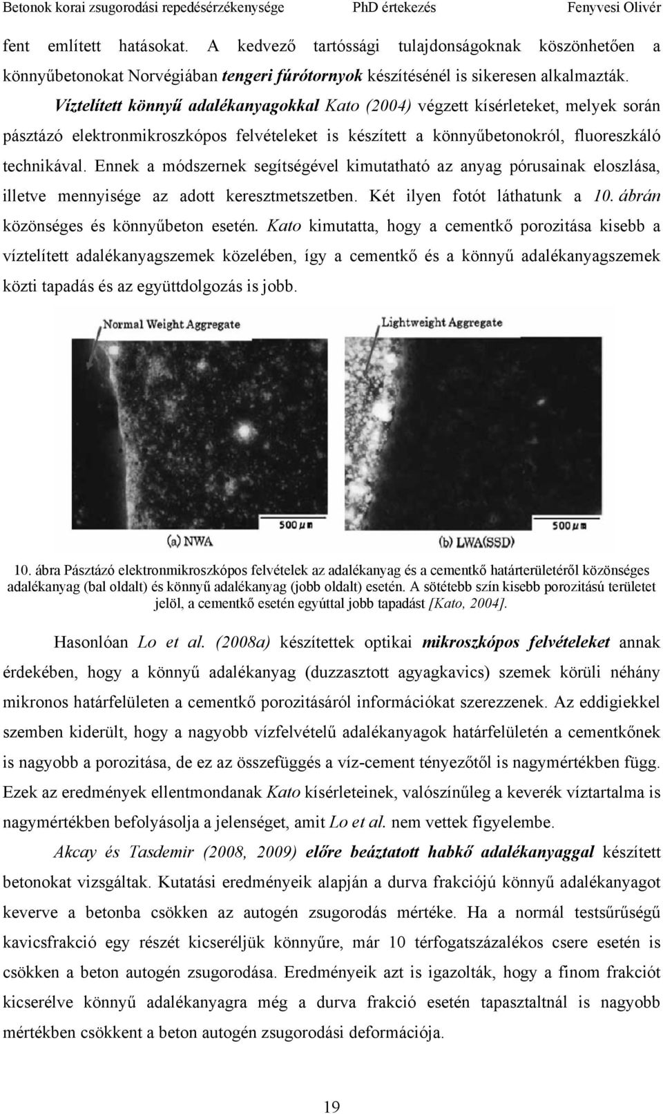 Ennek a módszernek segítségével kimutatható az anyag pórusainak eloszlása, illetve mennyisége az adott keresztmetszetben. Két ilyen fotót láthatunk a 1. ábrán közönséges és könnyűbeton esetén.