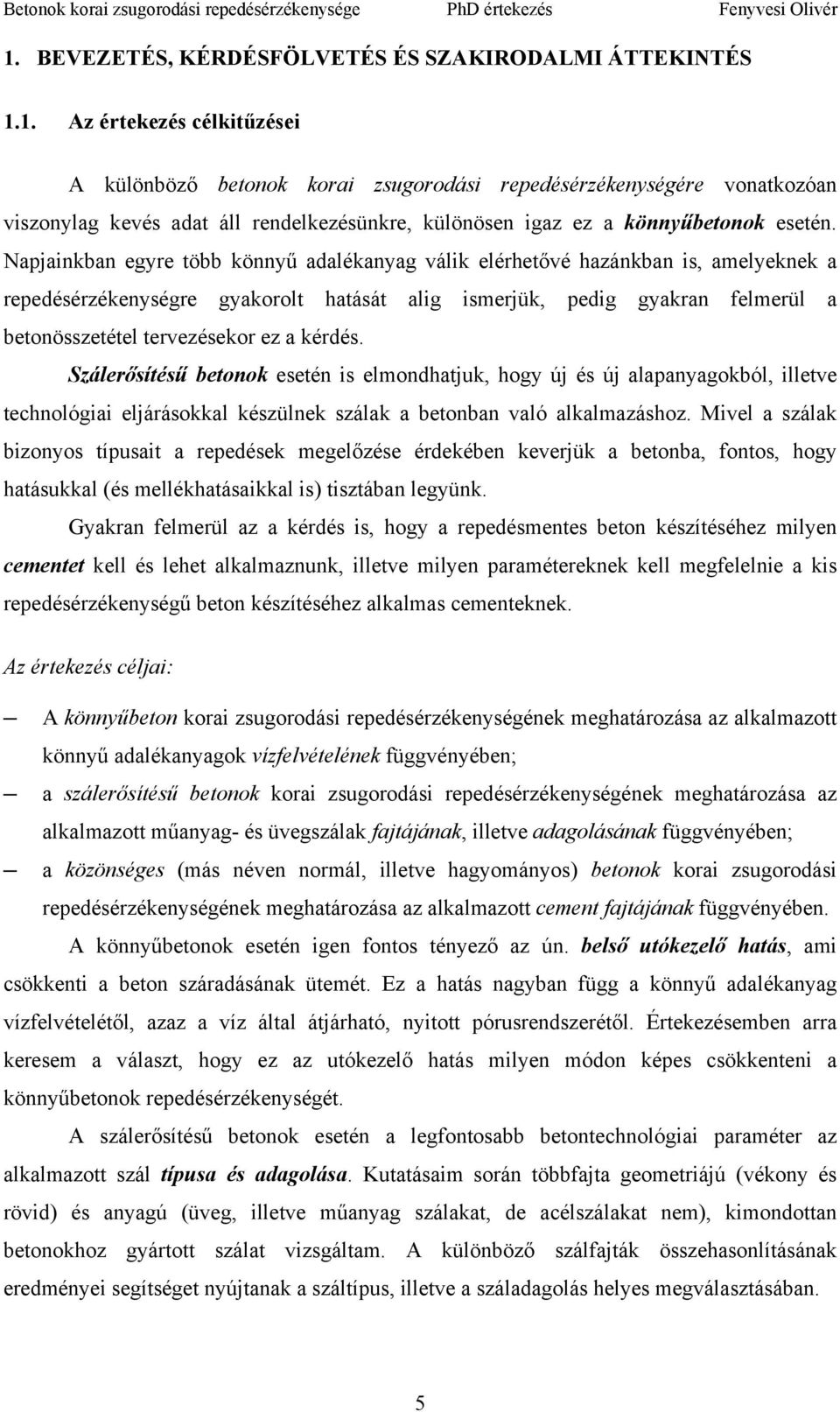 kérdés. Szálerősítésű betonok esetén is elmondhatjuk, hogy új és új alapanyagokból, illetve technológiai eljárásokkal készülnek szálak a betonban való alkalmazáshoz.