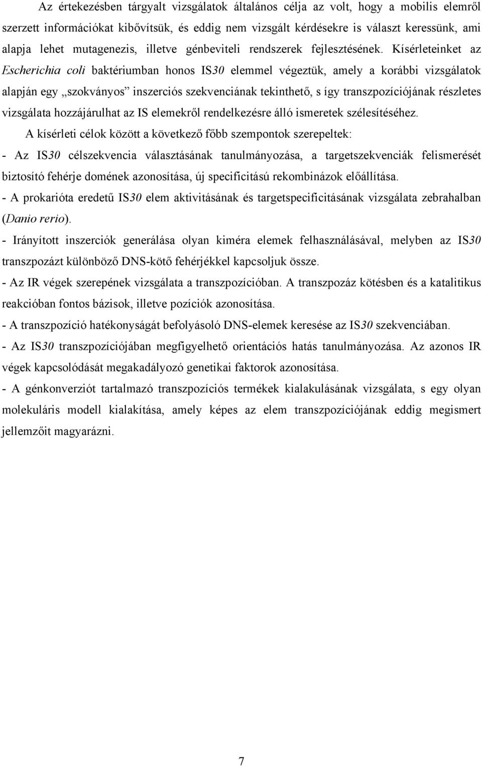 Kísérleteinket az Escherichia coli baktériumban honos IS30 elemmel végeztük, amely a korábbi vizsgálatok alapján egy szokványos inszerciós szekvenciának tekinthető, s így transzpozíciójának részletes