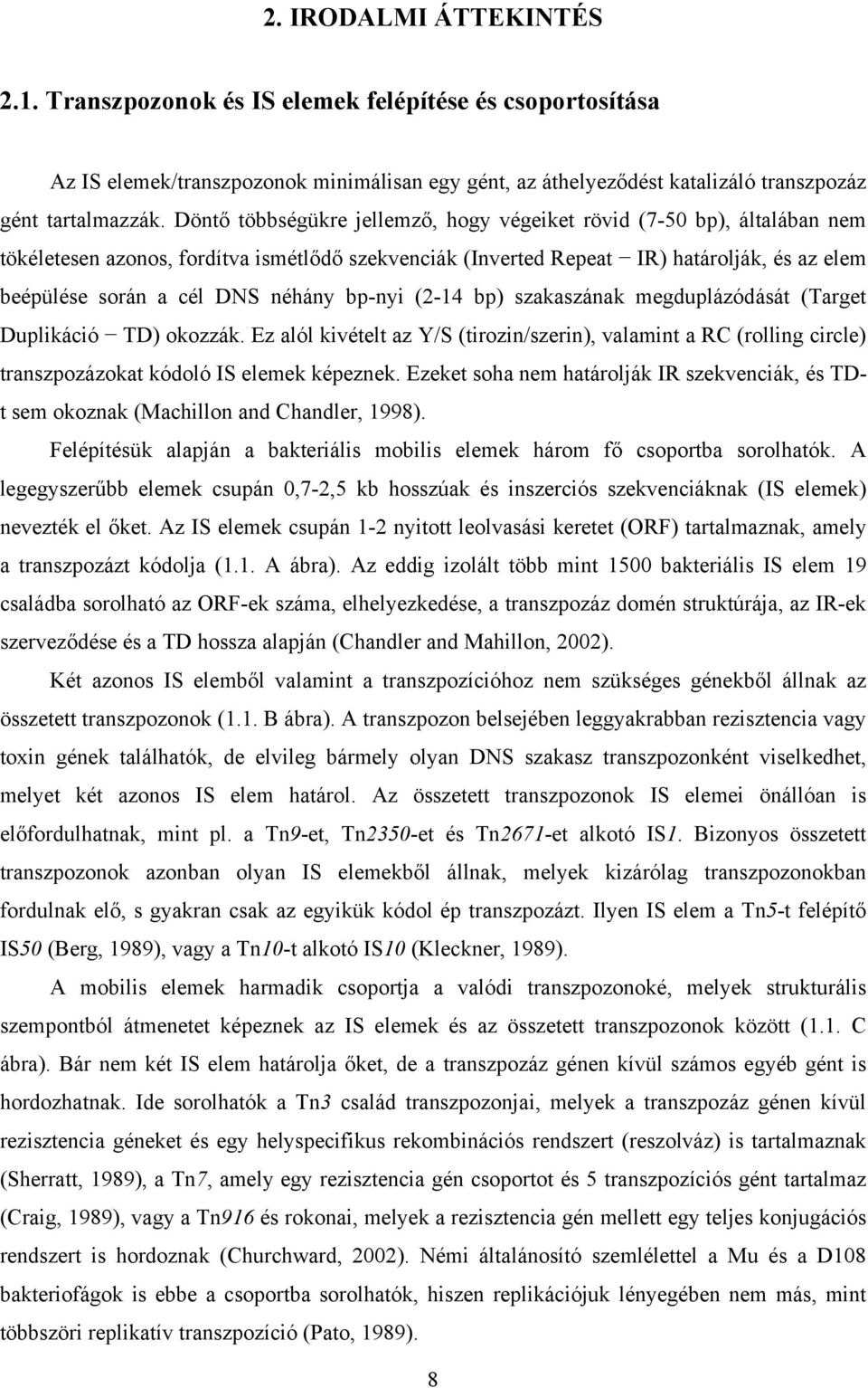 néhány bp-nyi (2-14 bp) szakaszának megduplázódását (Target Duplikáció TD) okozzák. Ez alól kivételt az Y/S (tirozin/szerin), valamint a RC (rolling circle) transzpozázokat kódoló IS elemek képeznek.