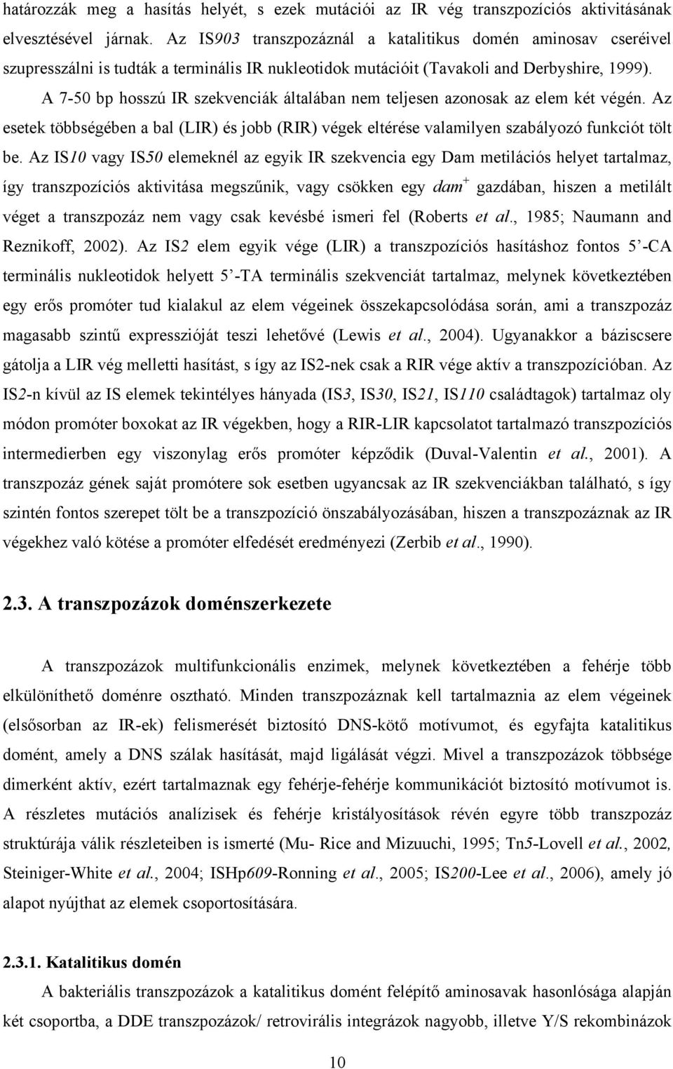 A 7-50 bp hosszú IR szekvenciák általában nem teljesen azonosak az elem két végén. Az esetek többségében a bal (LIR) és jobb (RIR) végek eltérése valamilyen szabályozó funkciót tölt be.