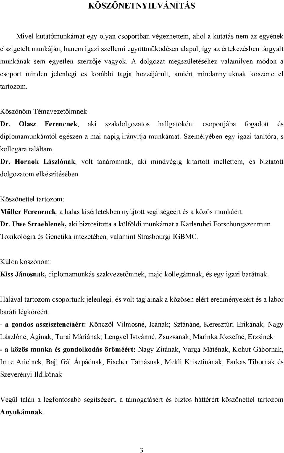 Köszönöm Témavezetőimnek: Dr. Olasz Ferencnek, aki szakdolgozatos hallgatóként csoportjába fogadott és diplomamunkámtól egészen a mai napig irányítja munkámat.