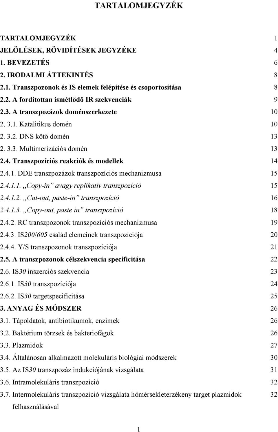 4.1.1. Copy-in avagy replikatív transzpozíció 15 2.4.1.2. Cut-out, paste-in transzpozíció 16 2.4.1.3. Copy-out, paste in transzpozíció 18 2.4.2. RC transzpozonok transzpozíciós mechanizmusa 19 2.4.3. IS200/605 család elemeinek transzpozíciója 20 2.