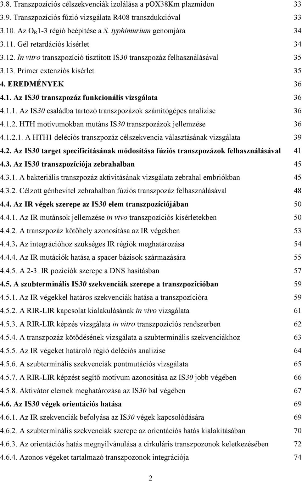 1.1. Az IS30 családba tartozó transzpozázok számítógépes analízise 36 4.1.2. HTH motívumokban mutáns IS30 transzpozázok jellemzése 36 4.1.2.1. A HTH1 deléciós transzpozáz célszekvencia választásának vizsgálata 39 4.