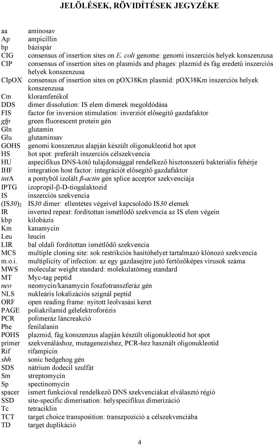 coli genome: genomi inszerciós helyek konszenzusa consensus of insertion sites on plasmids and phages: plazmid és fág eredetű inszerciós helyek konszenzusa consensus of insertion sites on pox38km