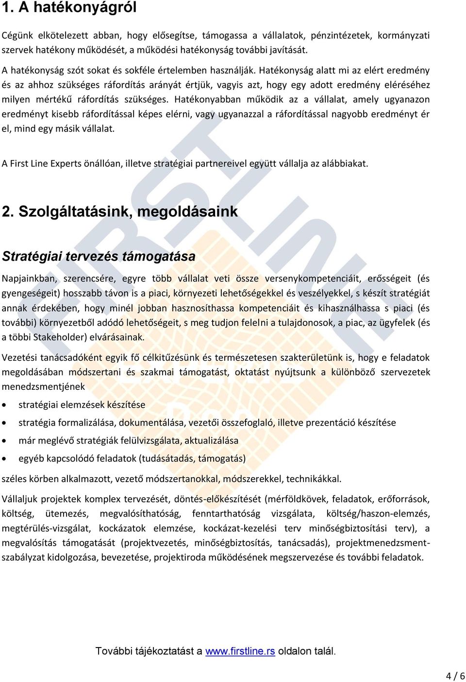 Hatékonyság alatt mi az elért eredmény és az ahhoz szükséges ráfordítás arányát értjük, vagyis azt, hogy egy adott eredmény eléréséhez milyen mértékű ráfordítás szükséges.