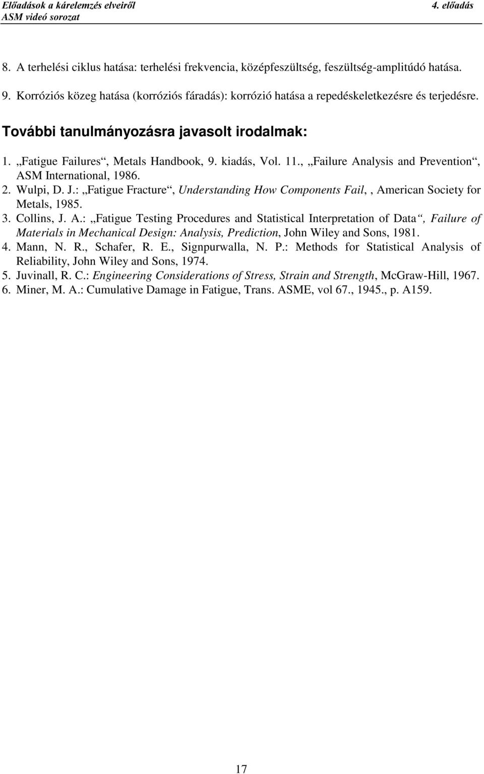 , Failure Analysis and Prevention, ASM International, 1986. 2. Wulpi, D. J.: Fatigue Fracture, Understanding How Components Fail,, American Society for Metals, 1985. 3. Collins, J. A.: Fatigue Testing Procedures and Statistical Interpretation of Data, Failure of Materials in Mechanical Design: Analysis, Prediction, John Wiley and Sons, 1981.