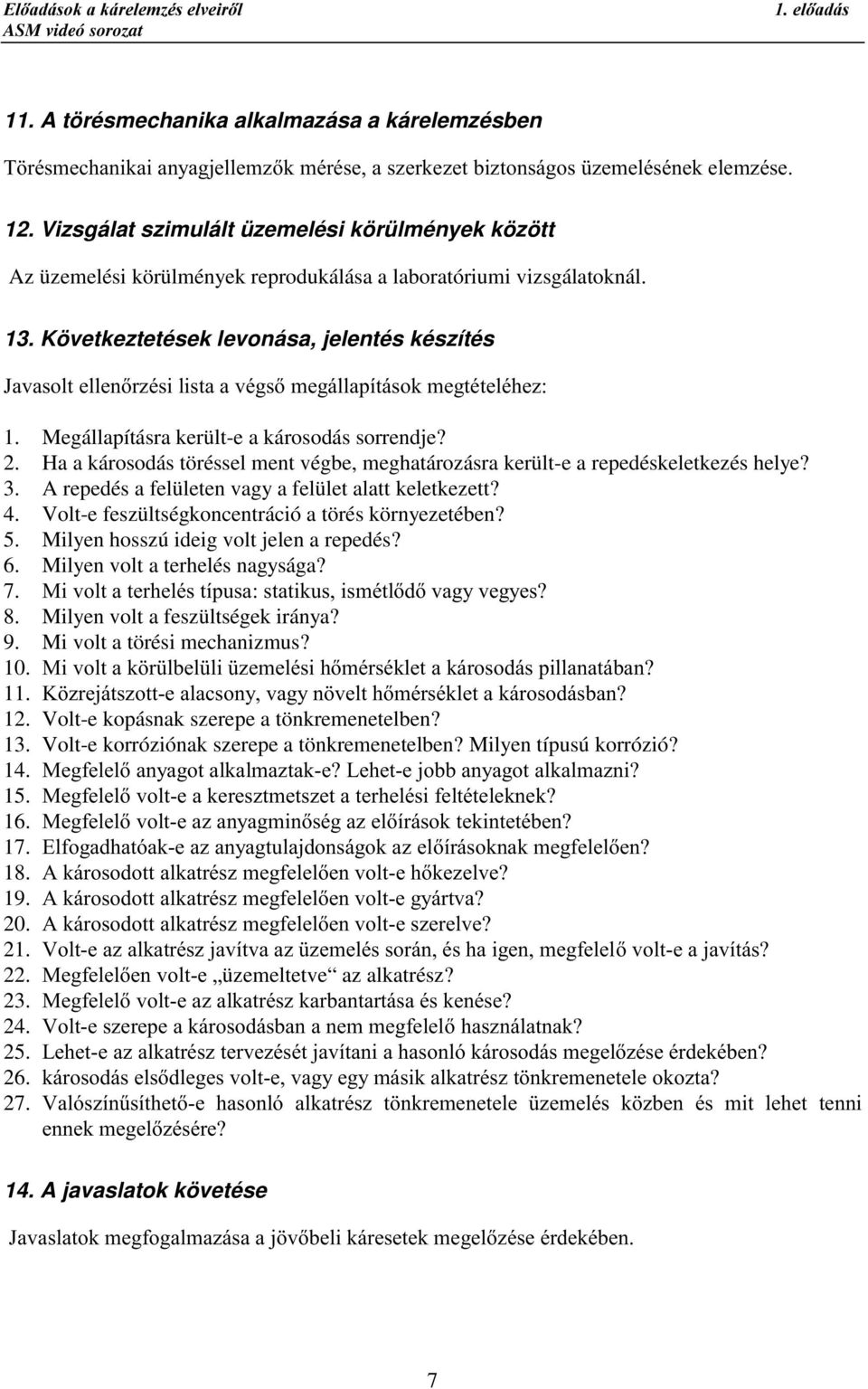 Következtetések levonása, jelentés készítés -DYDVROWHOOHQU]pVLOLVWDDYpJVPHJiOODStWiVRNPHJWpWHOpKH] 1. Megállapításra került-e a károsodás sorrendje? 2.