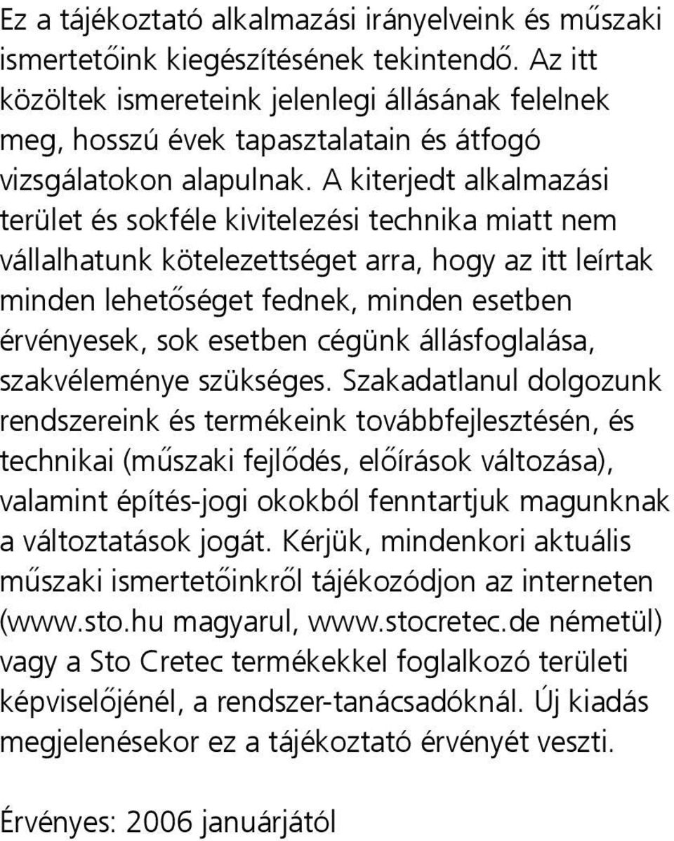 A kiterjedt alkalmazási terület és sokféle kivitelezési technika miatt nem vállalhatunk kötelezettséget arra, hogy az itt leírtak minden lehetőséget fednek, minden esetben érvényesek, sok esetben