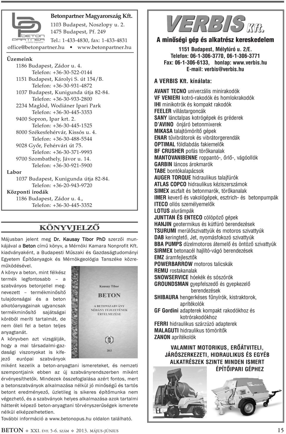 Telefon: +36-30-933-2800 2234 Maglód, Wodiáner Ipari Park Telefon: +36-30-445-3353 9400 Sopron, Ipar krt. 2. Telefon: +36-30-445-1525 8000 Székesfehérvár, Kissós u. 4.