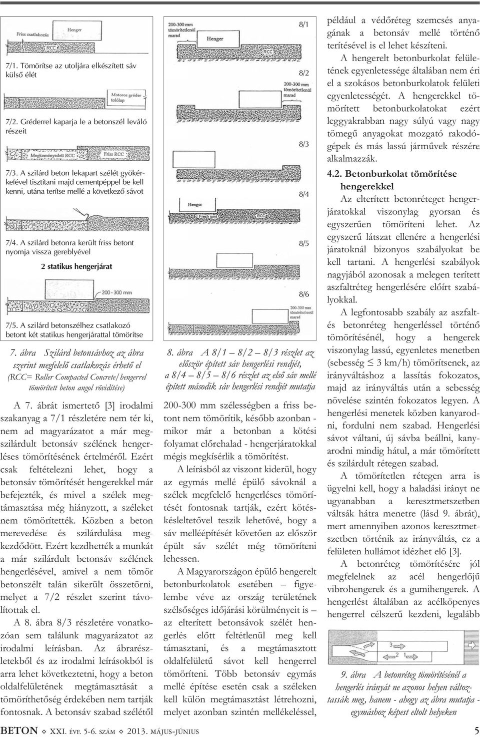 A szilárd betonra került friss betont nyomja vissza gereblyével 2 statikus hengerjárat 7/5. A szilárd betonszélhez csatlakozó betont két statikus hengerjárattal tömörítse 7.