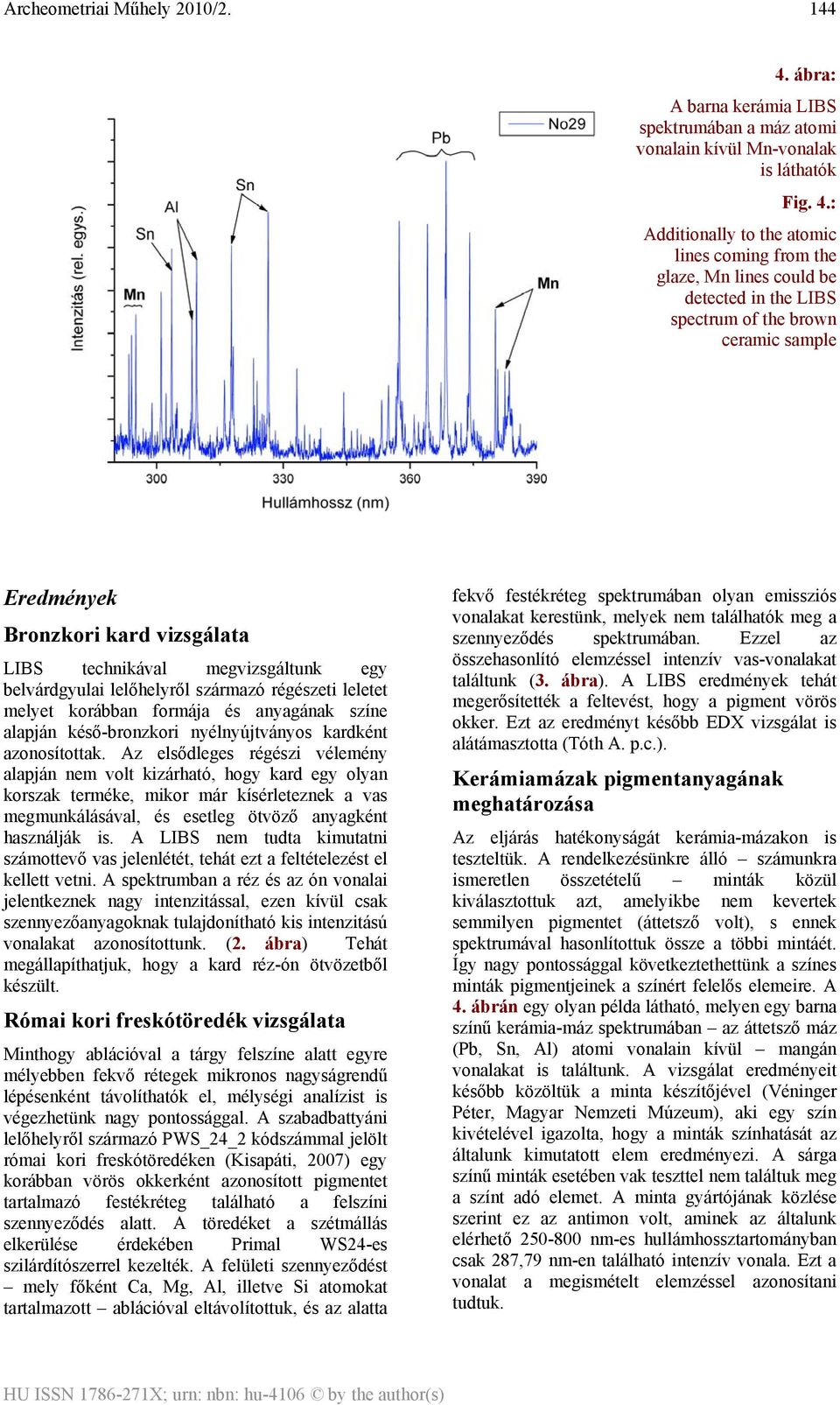 : Additionally to the atomic lines coming from the glaze, Mn lines could be detected in the LIBS spectrum of the brown ceramic sample Eredmények Bronzkori kard vizsgálata LIBS technikával