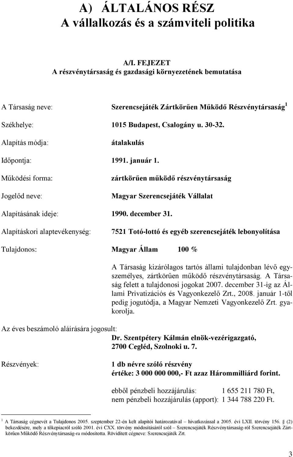 Alapítás módja: átalakulás Időpontja: 1991. január 1. Működési forma: Jogelőd neve: zártkörűen működő részvénytársaság Magyar Szerencsejáték Vállalat Alapításának ideje: 1990. december 31.