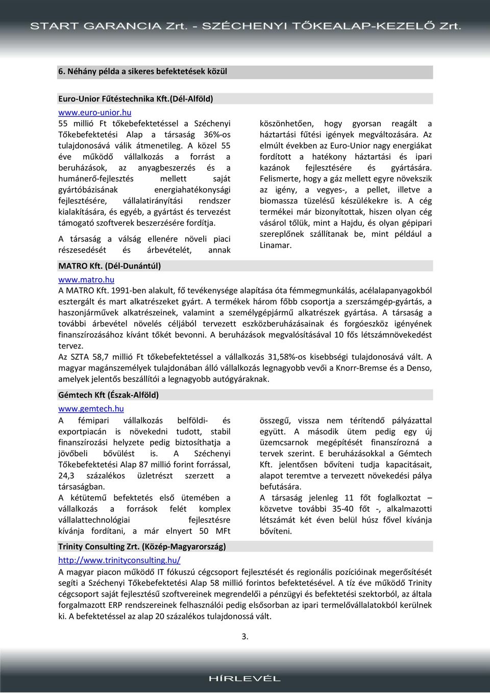 A közel 55 éve működő vállalkozás a forrást a beruházások, az anyagbeszerzés és a humánerő-fejlesztés mellett saját gyártóbázisának energiahatékonysági fejlesztésére, vállalatirányítási rendszer