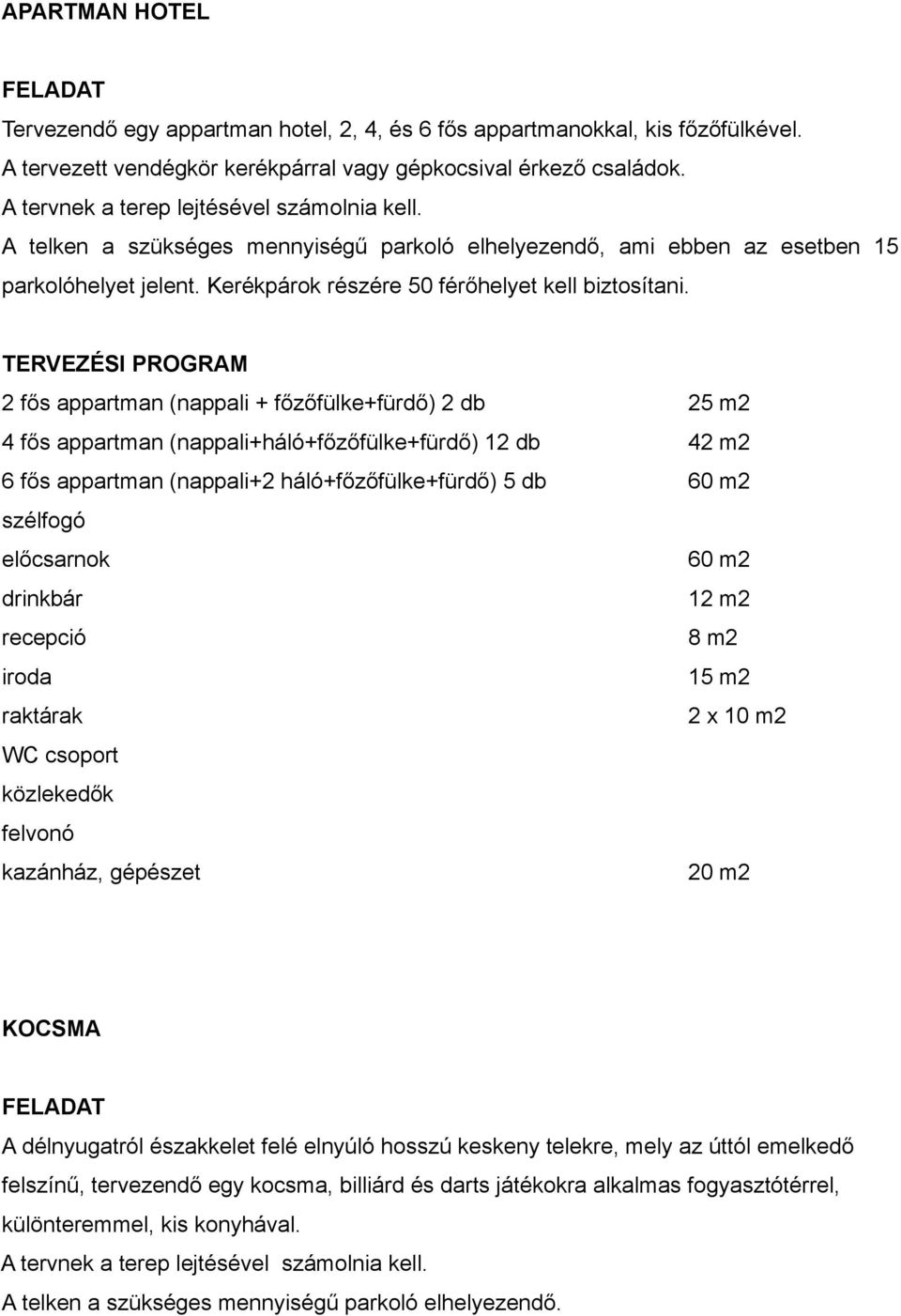 2 fős appartman (nappali + főzőfülke+fürdő) 2 db 25 m2 4 fős appartman (nappali+háló+főzőfülke+fürdő) 12 db 42 m2 6 fős appartman (nappali+2 háló+főzőfülke+fürdő) 5 db 60 m2 szélfogó előcsarnok 60 m2