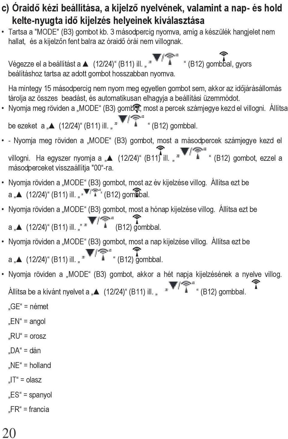 (B12) gombbal, gyors beálításhoz tartsa az adott gombot hosszabban nyomva.