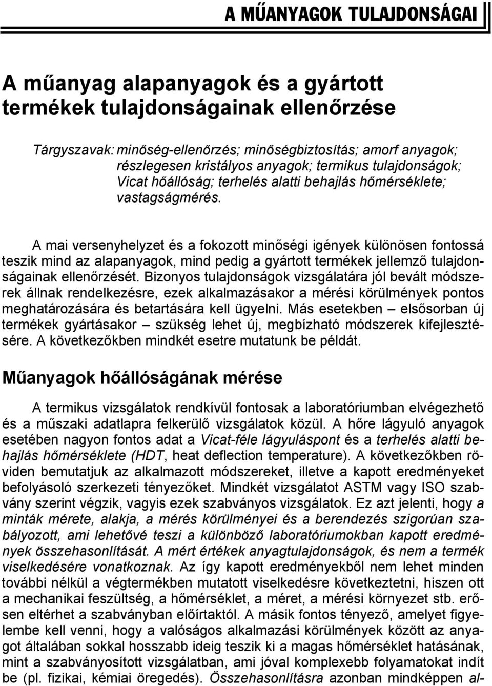 A mai versenyhelyzet és a fokozott minőségi igények különösen fontossá teszik mind az alapanyagok, mind pedig a gyártott termékek jellemző tulajdonságainak ellenőrzését.