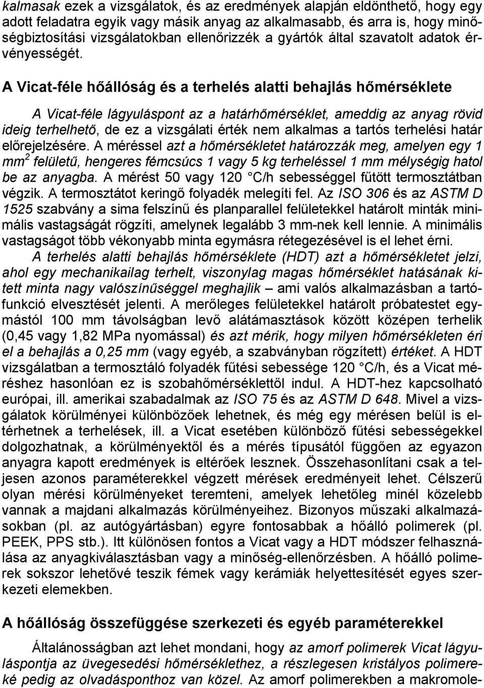 A Vicat-féle hőállóság és a terhelés alatti behajlás hőmérséklete A Vicat-féle lágyuláspont az a határhőmérséklet, ameddig az anyag rövid ideig terhelhető, de ez a vizsgálati érték nem alkalmas a