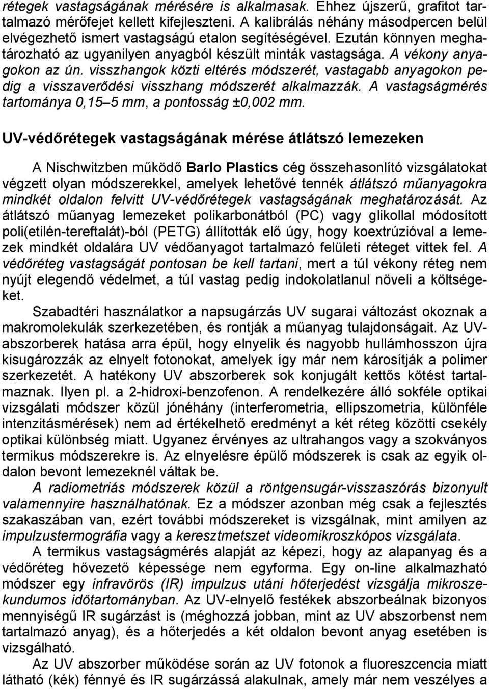 visszhangok közti eltérés módszerét, vastagabb anyagokon pedig a visszaverődési visszhang módszerét alkalmazzák. A vastagságmérés tartománya 0,15 5 mm, a pontosság ±0,002 mm.