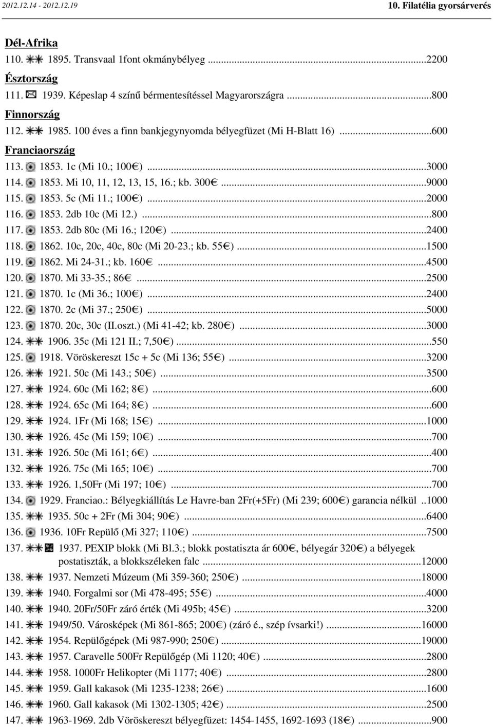 1853. 2db 10c (Mi 12.)...800 117. 1853. 2db 80c (Mi 16.; 120 )...2400 118. 1862. 10c, 20c, 40c, 80c (Mi 20-23.; kb. 55 )...1500 119. 1862. Mi 24-31.; kb. 160...4500 120. 1870. Mi 33-35.; 86...2500 121.