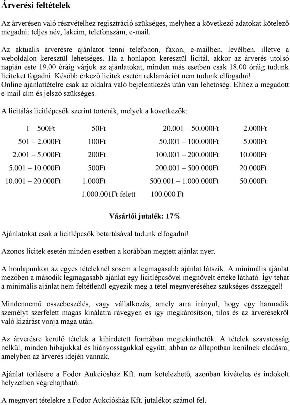 00 óráig várjuk az ajánlatokat, minden más esetben csak 18.00 óráig tudunk liciteket fogadni. Később érkező licitek esetén reklamációt nem tudunk elfogadni!