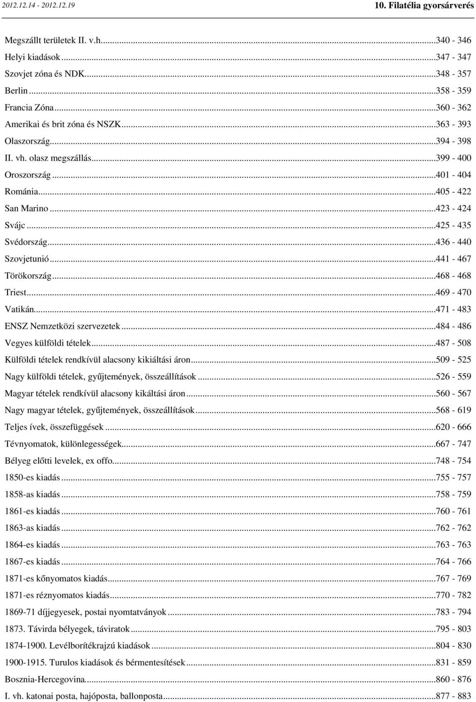 ..471-483 ENSZ Nemzetközi szervezetek...484-486 Vegyes külföldi tételek...487-508 Külföldi tételek rendkívül alacsony kikiáltási áron...509-525 Nagy külföldi tételek, gyűjtemények, összeállítások.