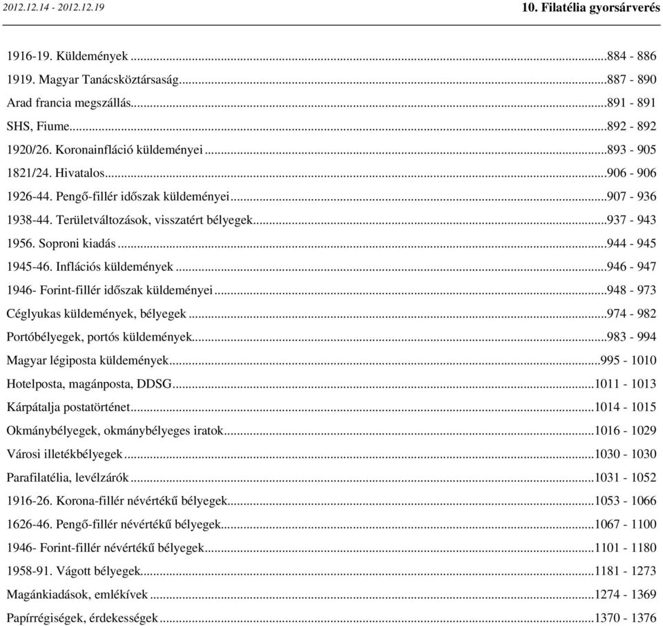 ..946-947 1946- Forint-fillér időszak küldeményei...948-973 Céglyukas küldemények, bélyegek...974-982 Portóbélyegek, portós küldemények...983-994 Magyar légiposta küldemények.