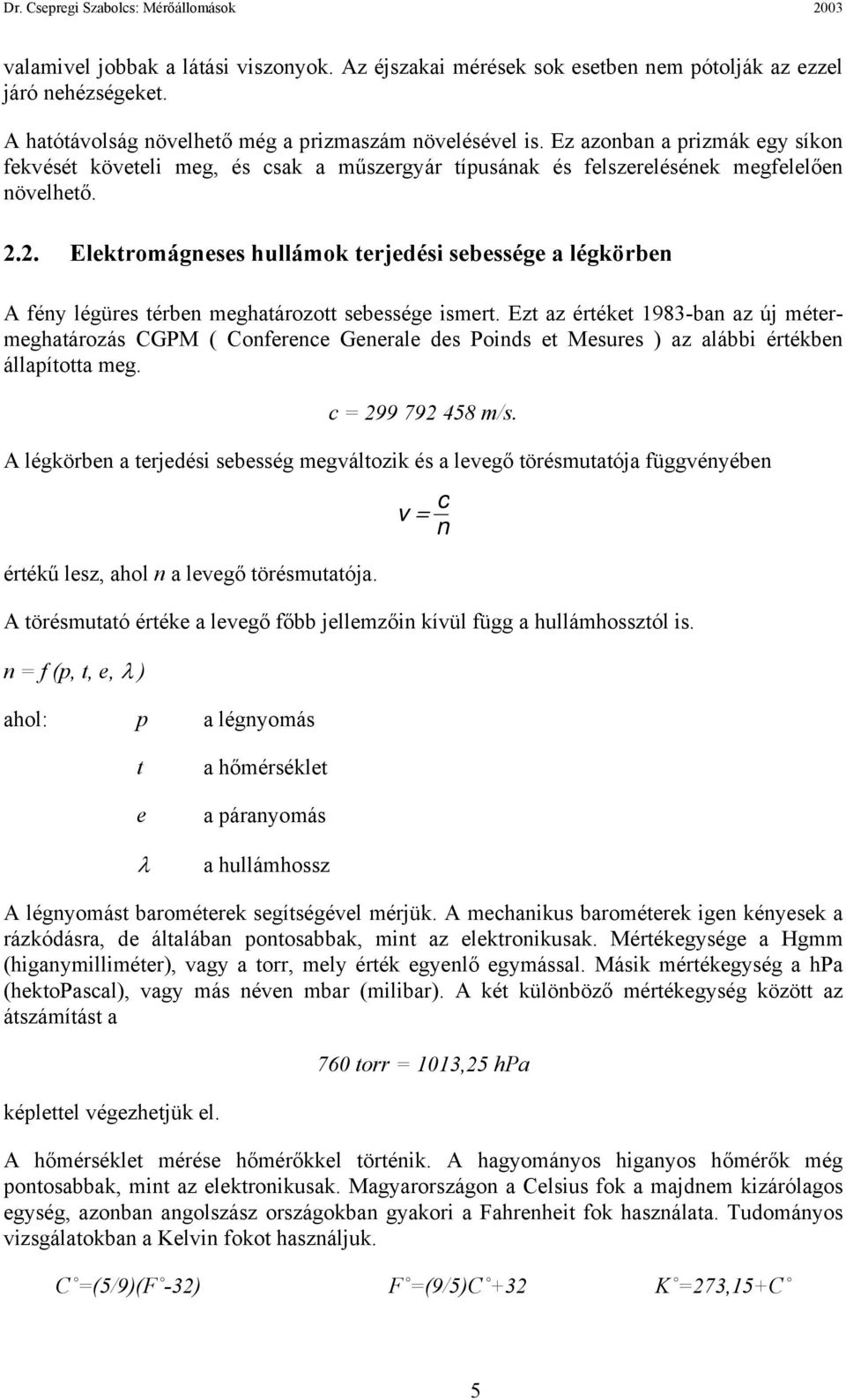 2. Elektromágneses hullámok terjedési sebessége a légkörben A fény légüres térben meghatározott sebessége ismert.