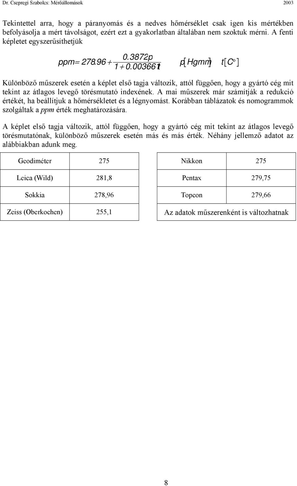 003661t p Hgmm t C o Különböző műszerek esetén a képlet első tagja változik, attól függően, hogy a gyártó cég mit tekint az átlagos levegő törésmutató indexének.