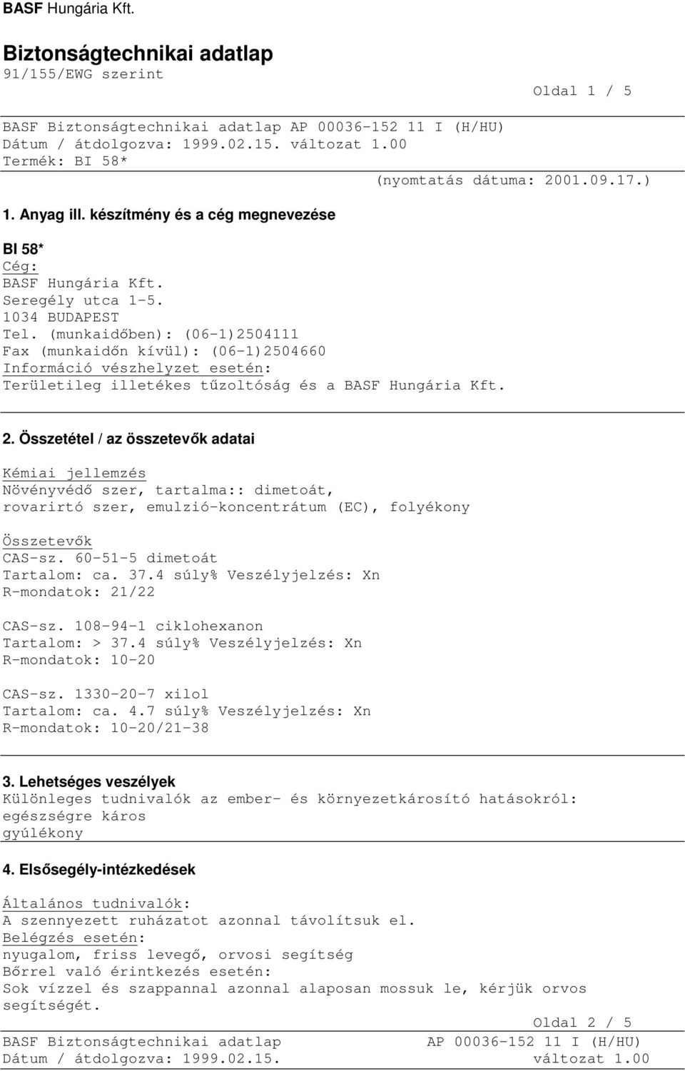 Összetétel / az összetevık adatai Kémiai jellemzés Növényvédı szer, tartalma:: dimetoát, rovarirtó szer, emulzió-koncentrátum (EC), folyékony Összetevık CAS-sz. 60-51-5 dimetoát Tartalom: ca. 37.